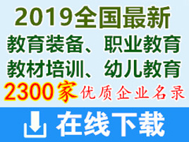 2019全国最新教育装备|职业教育|教材培训|幼教企业展商名片+会刊名录(共计2300家)