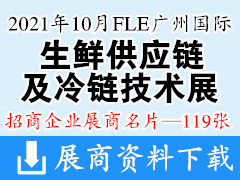 2021 FLE广州国际生鲜供应链及冷链技术装备包装展|肉类加工及冷冻冷藏食品展展商名片【119张】