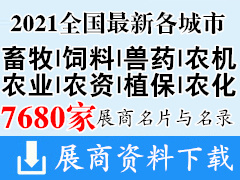 2021全国最新各城市畜牧|饲料|兽药|农机|农业|农资|植保|农化|肥料|农药展会行业展商名片+展商名录汇总【7680家】