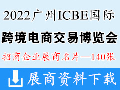  ICBE 2022广州国际跨境电商交易博览会展商名片【140张】