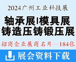 2024广州轴承及制造装备展|亚洲国际模具展|铸造压铸锻压展|3D打印|仓储物流智能装备展展商名片【184张】