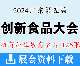 2024广东第五届中国创新食品大会暨粤港澳大湾区食品博览会展商名片【126张】创食展