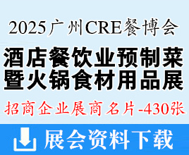 2025第16届CRE广州酒店餐饮业博览会、粤港粤大湾区预制菜产业博览会展商名片【430张】CRE广州餐博会