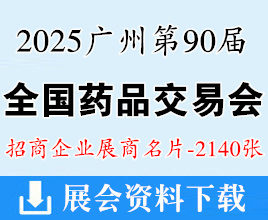 2025广州药交会名片、第90届全国药品交易会展商名片【2140张】